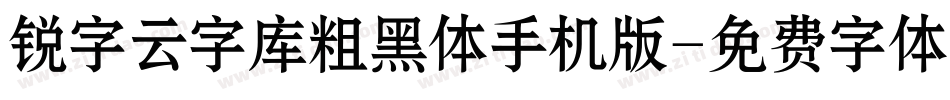 锐字云字库粗黑体手机版字体转换