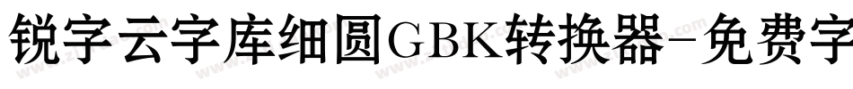 锐字云字库细圆GBK转换器字体转换