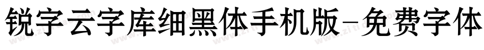 锐字云字库细黑体手机版字体转换