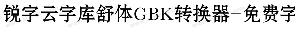 锐字云字库舒体GBK转换器字体转换