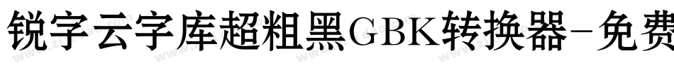 锐字云字库超粗黑GBK转换器字体转换