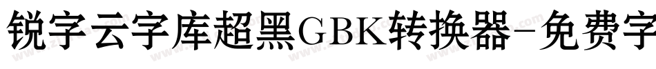 锐字云字库超黑GBK转换器字体转换