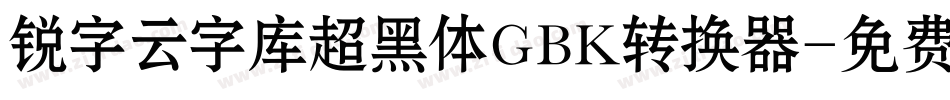 锐字云字库超黑体GBK转换器字体转换