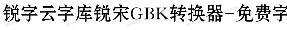 锐字云字库锐宋GBK转换器字体转换