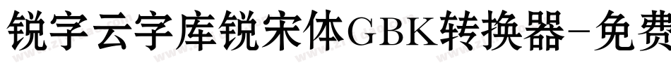 锐字云字库锐宋体GBK转换器字体转换