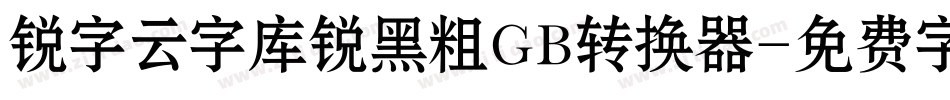 锐字云字库锐黑粗GB转换器字体转换