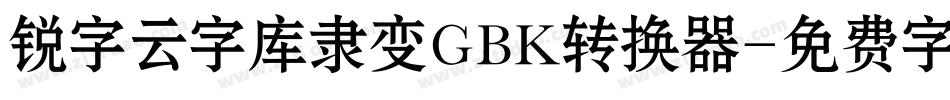 锐字云字库隶变GBK转换器字体转换