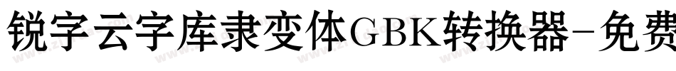 锐字云字库隶变体GBK转换器字体转换