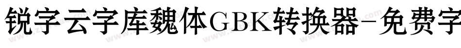 锐字云字库魏体GBK转换器字体转换