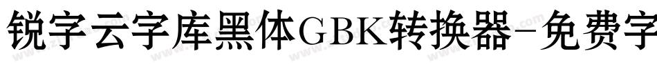 锐字云字库黑体GBK转换器字体转换