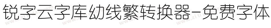 锐字云字库幼线繁转换器字体转换