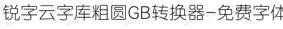 锐字云字库粗圆GB转换器字体转换