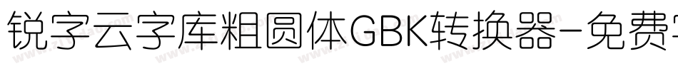 锐字云字库粗圆体GBK转换器字体转换