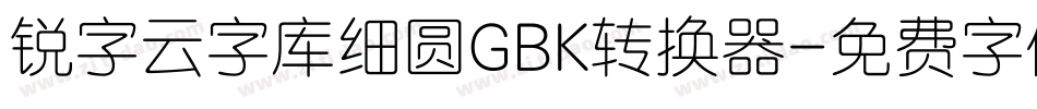 锐字云字库细圆GBK转换器字体转换