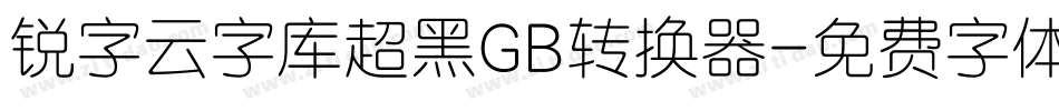 锐字云字库超黑GB转换器字体转换