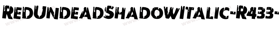 RedUndeadShadowItalic-R433字体转换 RedUndeadShadowItalic-R433字体转换