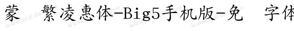 蒙纳繁凌惠体-Big5手机版字体转换