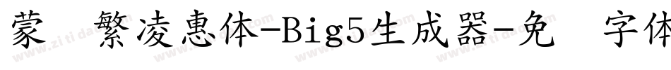 蒙纳繁凌惠体-Big5生成器字体转换