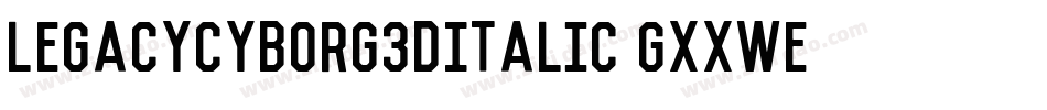 LegacyCyborg3DItalic-gxxWE字体转换