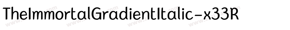 TheImmortalGradientItalic-x33R5字体转换 TheImmortalGradientItalic-x33R5字体转换