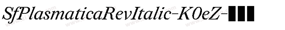 SfPlasmaticaRevItalic-K0eZ字体转换 SfPlasmaticaRevItalic-K0eZ字体转换