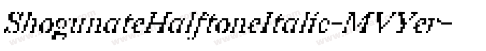 ShogunateHalftoneItalic-MVYer字体转换 ShogunateHalftoneItalic-MVYer字体转换