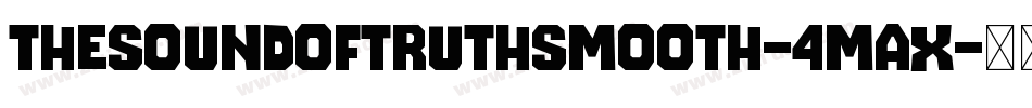 TheSoundOfTruthSmooth-4Max字体转换 TheSoundOfTruthSmooth-4Max字体转换
