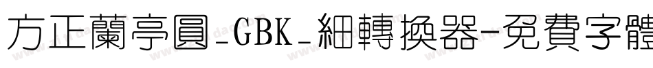方正兰亭圆_GBK_细转换器字体转换