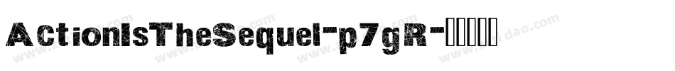 ActionIsTheSequel-p7gR字体转换 ActionIsTheSequel-p7gR字体转换