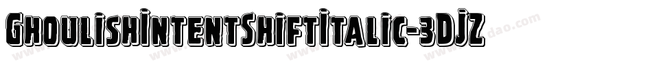 GhoulishIntentShiftItalic-3DJZ字体转换 GhoulishIntentShiftItalic-3DJZ字体转换