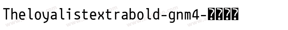 Theloyalistextrabold-gnm4字体转换