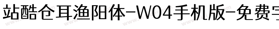 站酷仓耳渔阳体-W04手机版字体转换