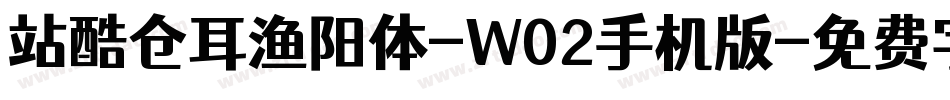 站酷仓耳渔阳体-W02手机版字体转换