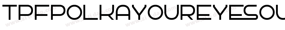 TpfPolkaYourEyesOut-4yZK字体转换
