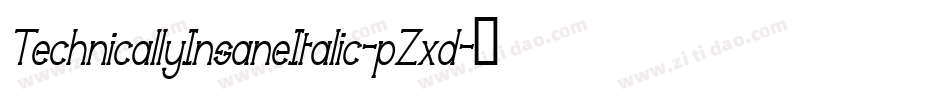 TechnicallyInsaneItalic-pZxd字体转换 TechnicallyInsaneItalic-pZxd字体转换