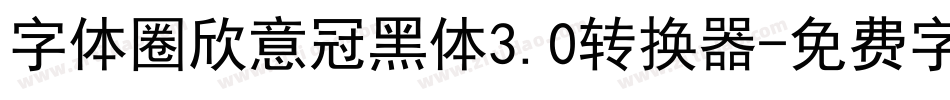 字体圈欣意冠黑体3.0转换器字体转换