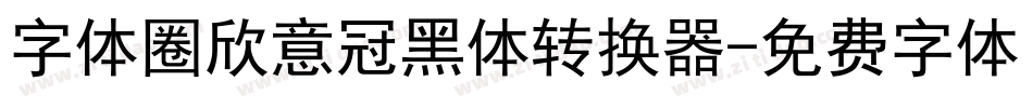 字体圈欣意冠黑体转换器字体转换