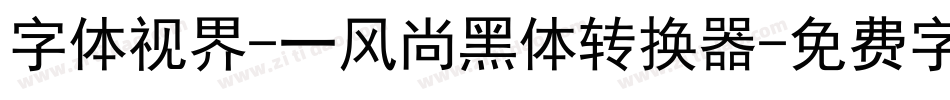 字体视界-一风尚黑体转换器字体转换