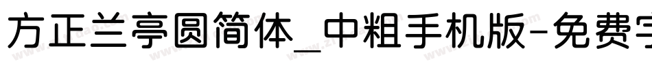方正兰亭圆简体_中粗手机版字体转换
