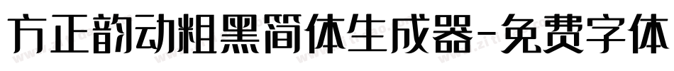 方正韵动粗黑简体生成器字体转换