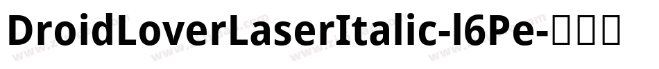 DroidLoverLaserItalic-l6Pe字体转换