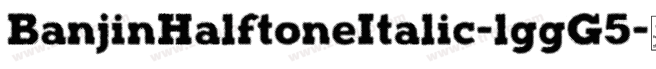 BanjinHalftoneItalic-lggG5字体转换