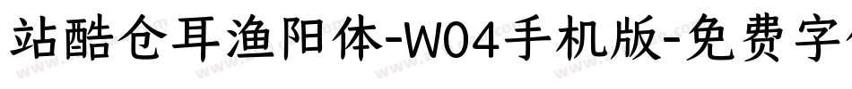站酷仓耳渔阳体-W04手机版字体转换