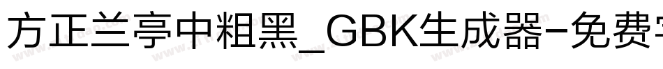 方正兰亭中粗黑_GBK生成器字体转换