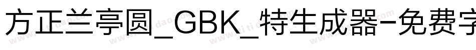方正兰亭圆_GBK_特生成器字体转换