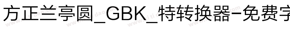 方正兰亭圆_GBK_特转换器字体转换