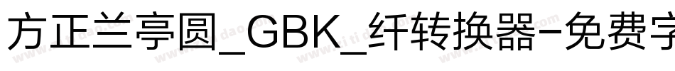 方正兰亭圆_GBK_纤转换器字体转换