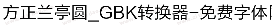 方正兰亭圆_GBK转换器字体转换