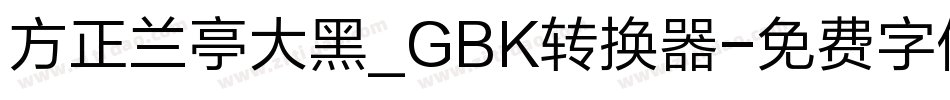 方正兰亭大黑_GBK转换器字体转换