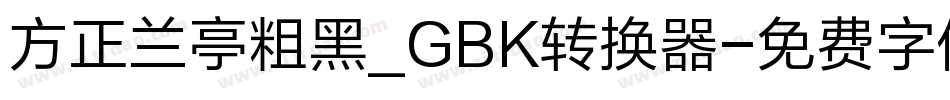 方正兰亭粗黑_GBK转换器字体转换